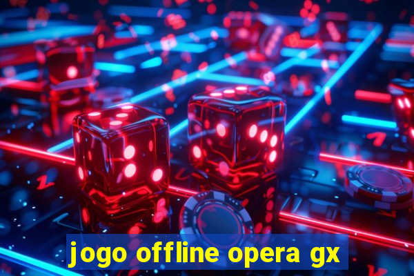 jogo offline opera gx